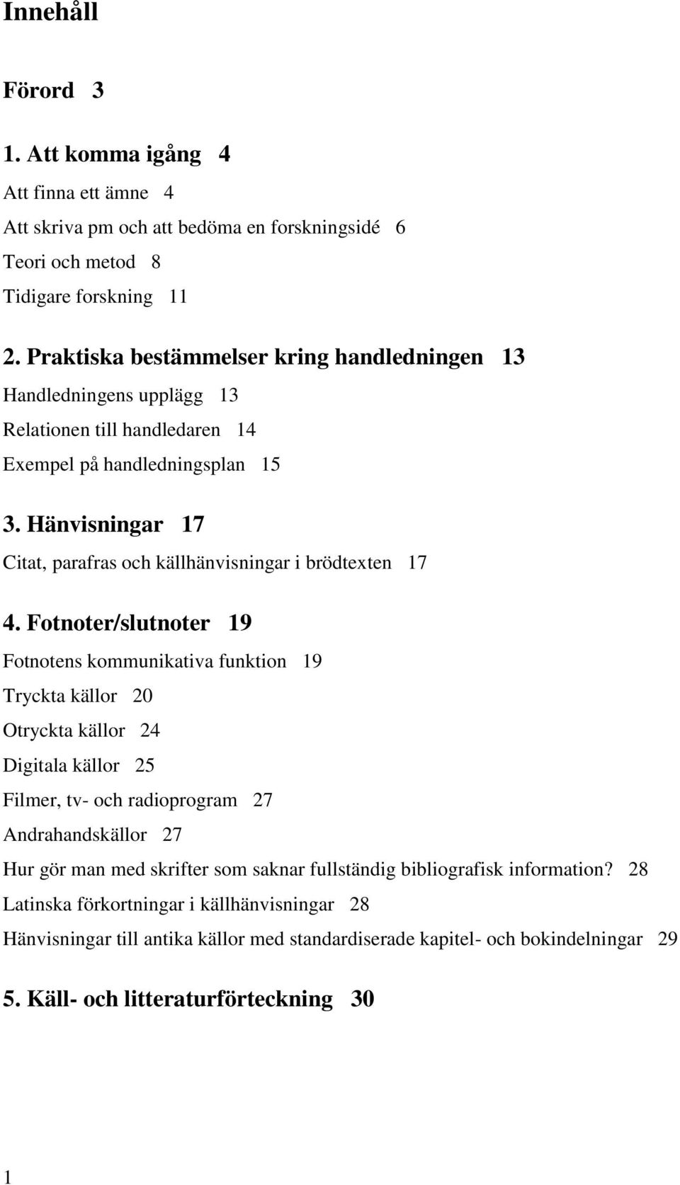 Hänvisningar 17 Citat, parafras och källhänvisningar i brödtexten 17 4.