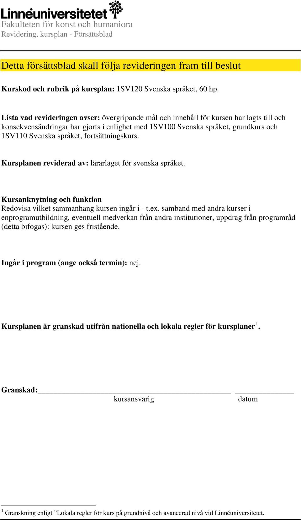 fortsättningskurs. Kursplanen reviderad av: lärarlaget för svenska språket. Kursanknytning och funktion Redovisa vilket sammanhang kursen ingår i - t.ex.