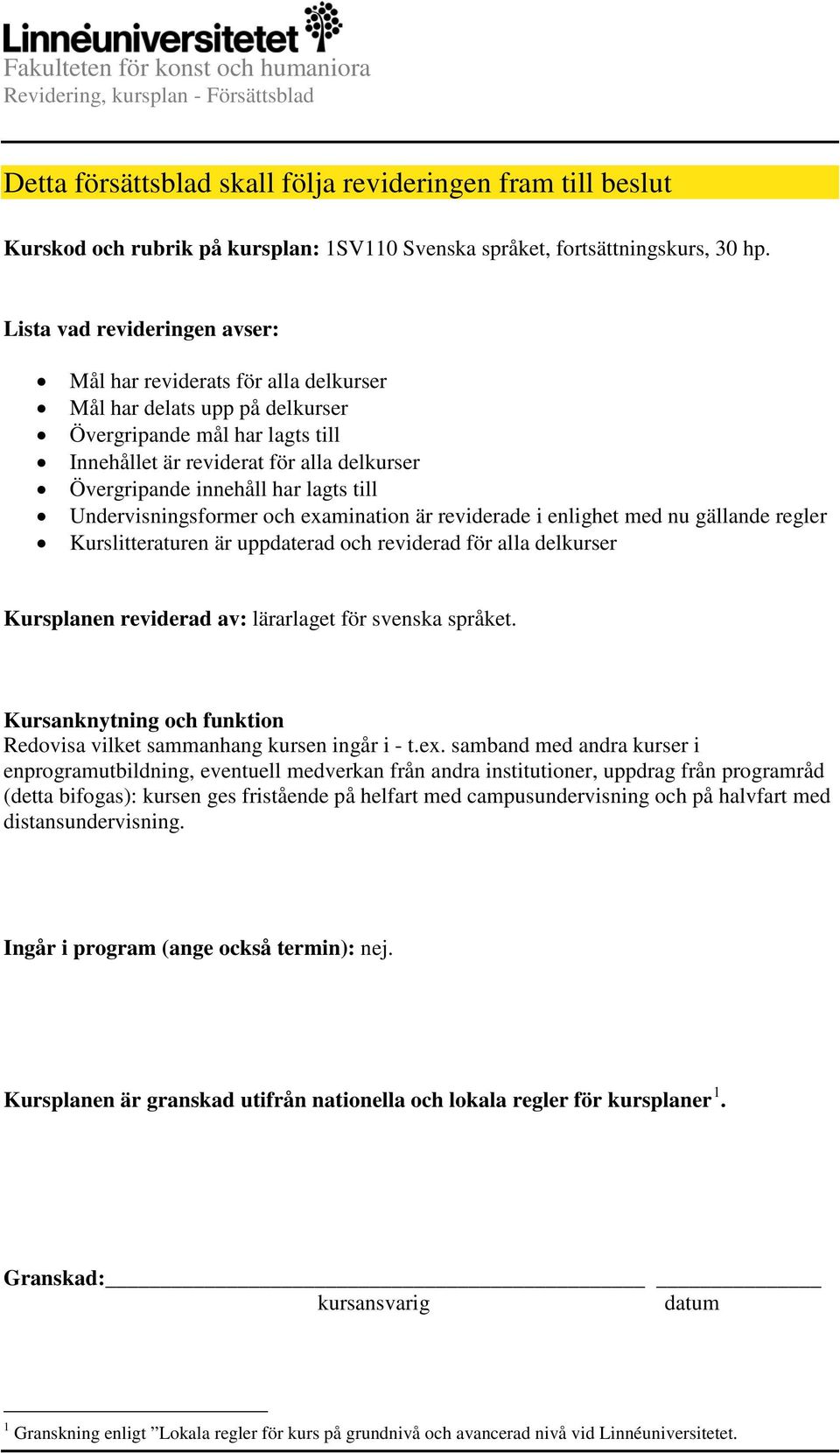 Lista vad revideringen avser: Mål har reviderats för alla delkurser Mål har delats upp på delkurser Övergripande mål har lagts till Innehållet är reviderat för alla delkurser Övergripande innehåll