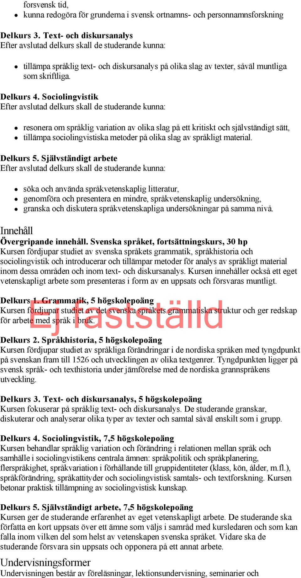 Text och diskursanalys Efter avslutad delkurs skall de studerande kunna: tillämpa språklig text och diskursanalys på olika slag av texter, såväl muntliga som skriftliga. Delkurs 4.