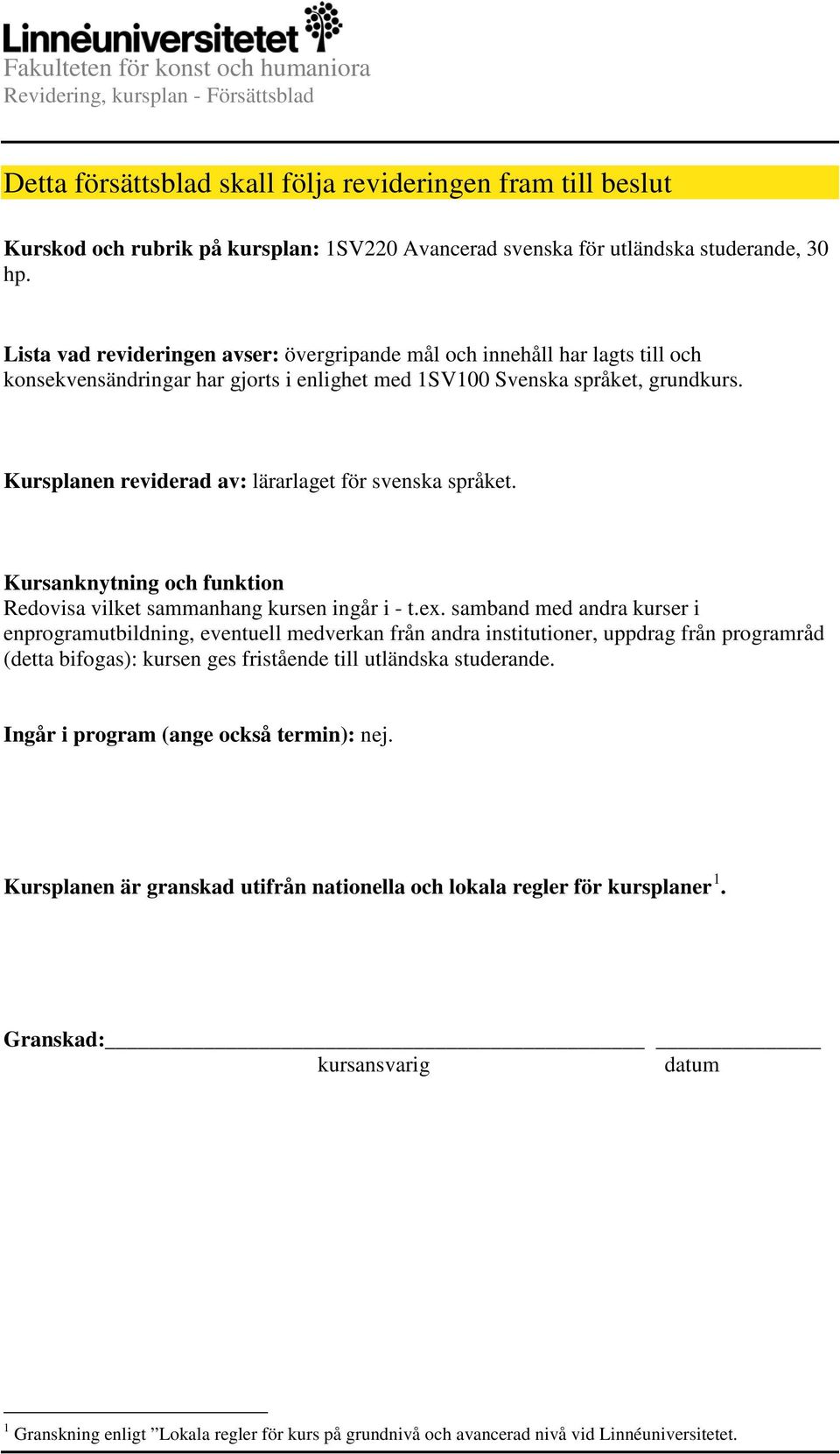 Kursplanen reviderad av: lärarlaget för svenska språket. Kursanknytning och funktion Redovisa vilket sammanhang kursen ingår i - t.ex.