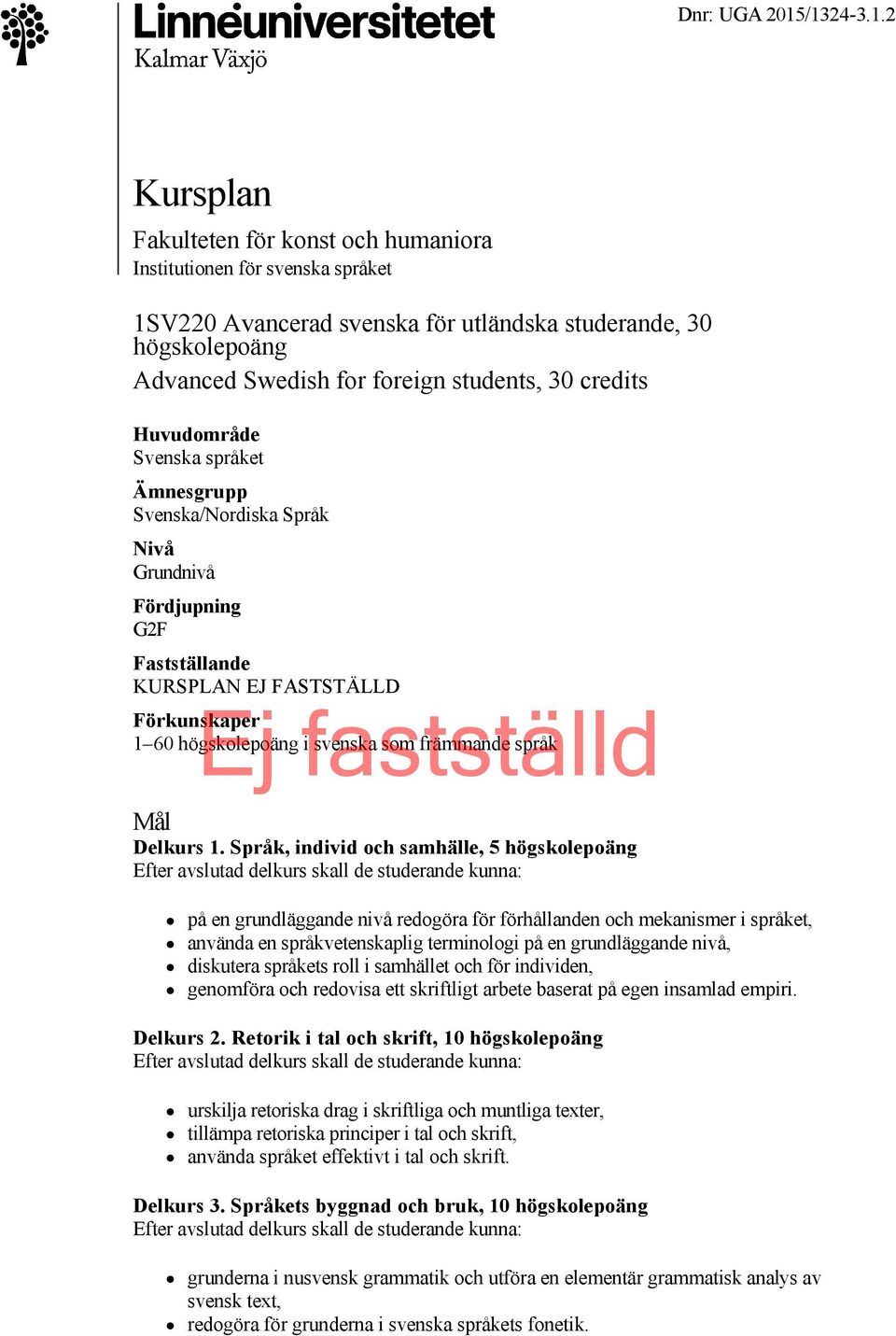 credits Huvudområde Svenska språket Ämnesgrupp Svenska/Nordiska Språk Nivå Grundnivå Fördjupning G2F Fastställande KURSPLAN EJ FASTSTÄLLD Förkunskaper Ej fastställd 1 60 högskolepoäng i svenska som