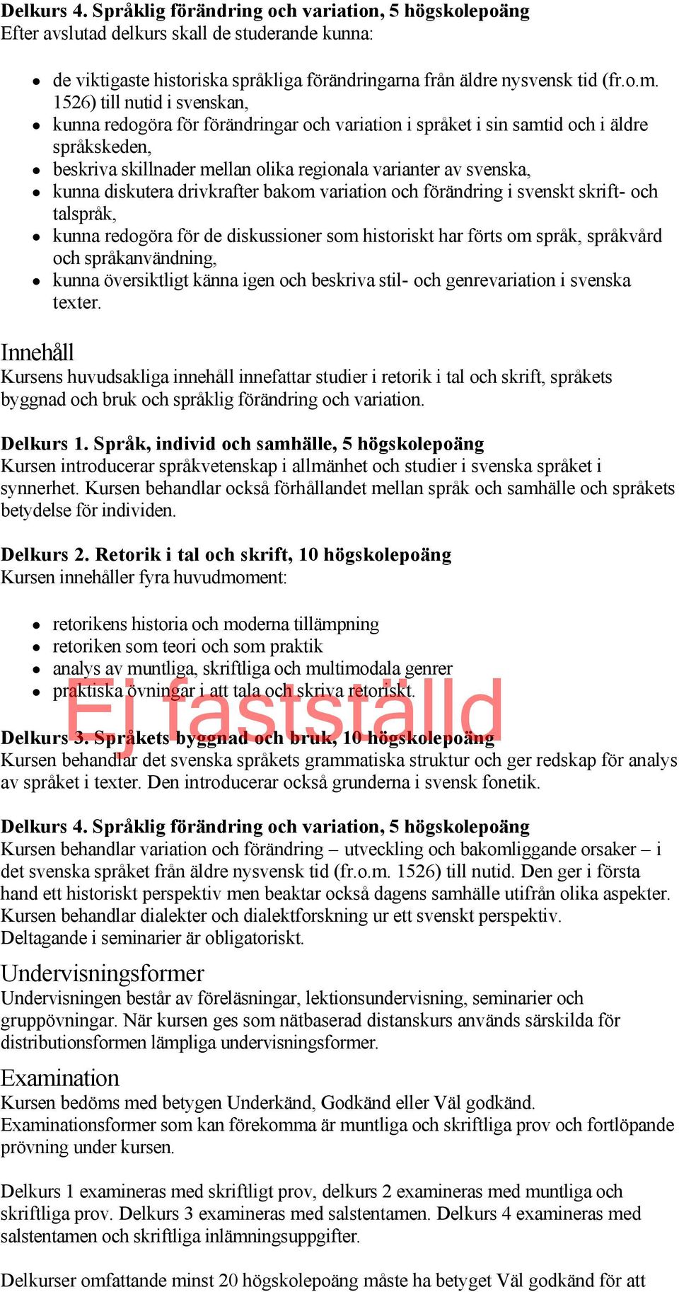 1526) till nutid i svenskan, kunna redogöra för förändringar och variation i språket i sin samtid och i äldre språkskeden, beskriva skillnader mellan olika regionala varianter av svenska, kunna