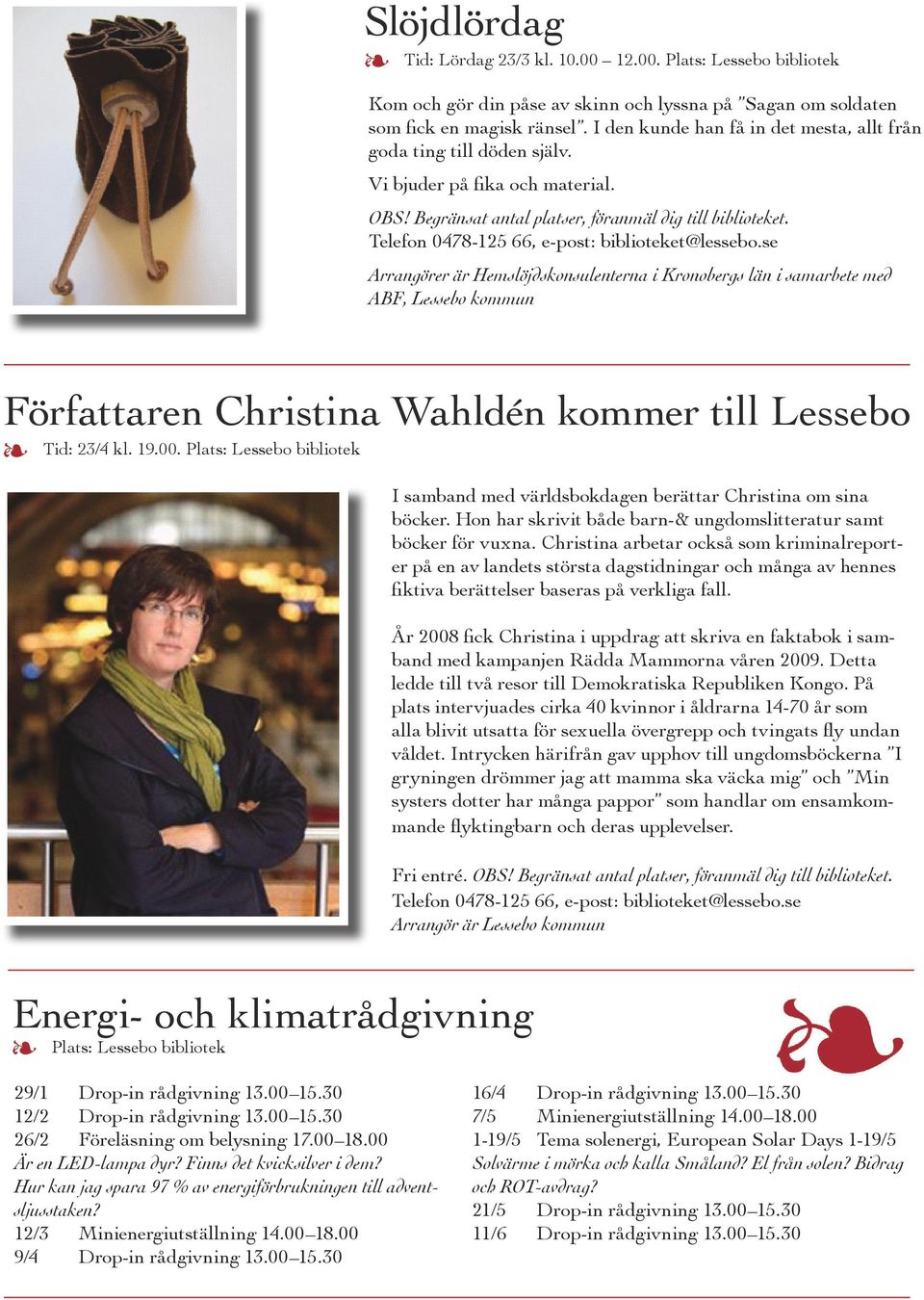 Arrangörer är Hemslöjdskonsulenterna i Kronobergs län i samarbete med ABF, Lessebo kommun Författaren Christina Wahldén kommer till Lessebo Tid: 23/4 kl. 19.00.