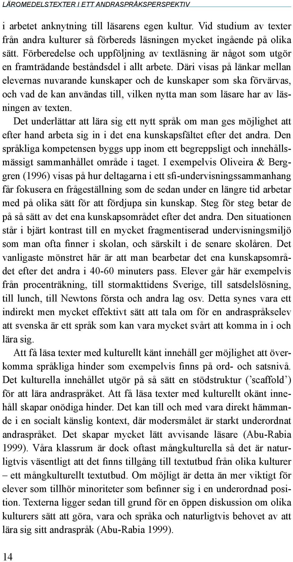 Däri visas på länkar mellan elevernas nuvarande kunskaper och de kunskaper som ska förvärvas, och vad de kan användas till, vilken nytta man som läsare har av läsningen av texten.