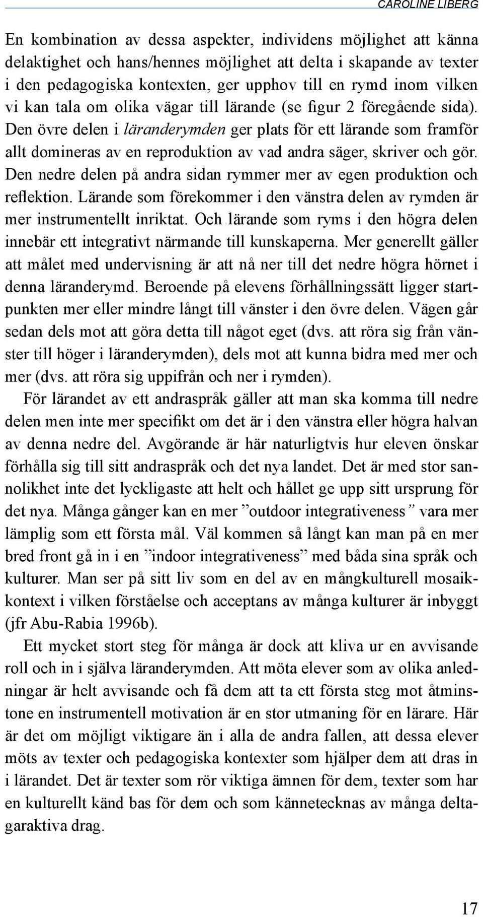 Den övre delen i läranderymden ger plats för ett lärande som framför allt domineras av en reproduktion av vad andra säger, skriver och gör.