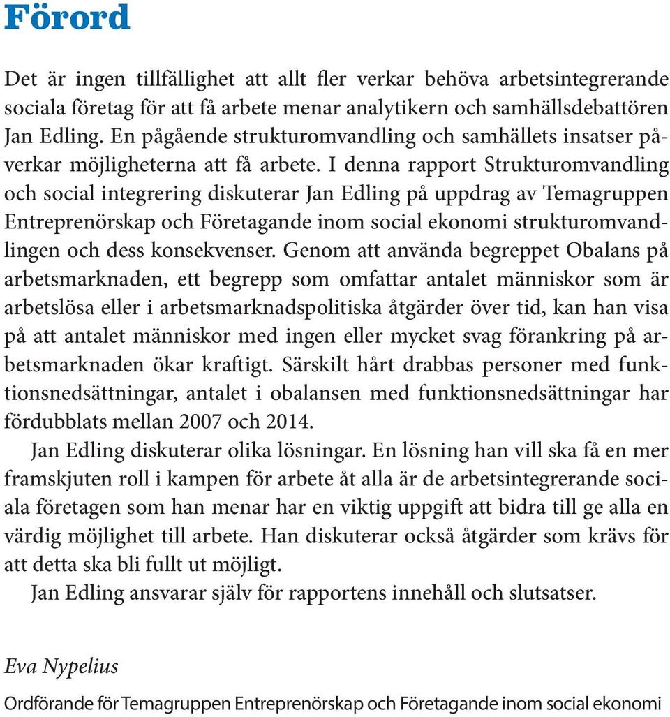 I denna rapport Strukturomvandling och social integrering diskuterar Jan Edling på uppdrag av Temagruppen Entreprenörskap och Företagande inom social ekonomi strukturomvandlingen och dess