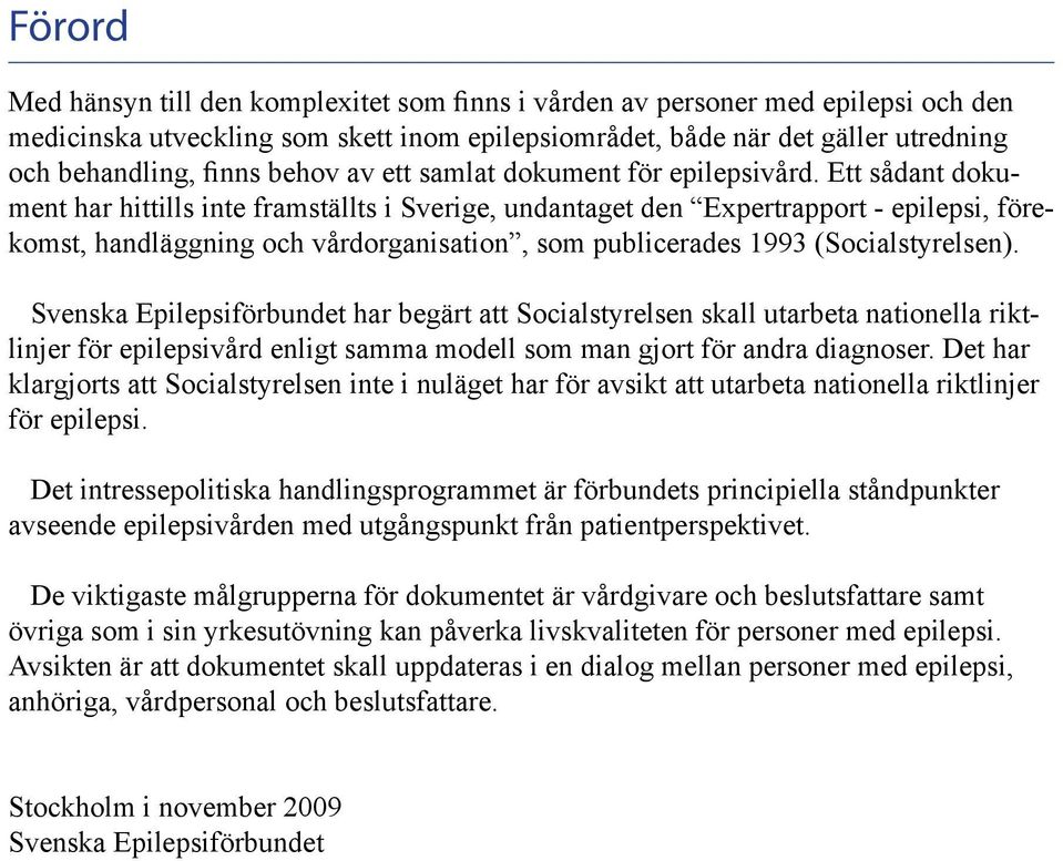 Ett sådant dokument har hittills inte framställts i Sverige, undantaget den Expertrapport - epilepsi, förekomst, handläggning och vårdorganisation, som publicerades 1993 (Socialstyrelsen).