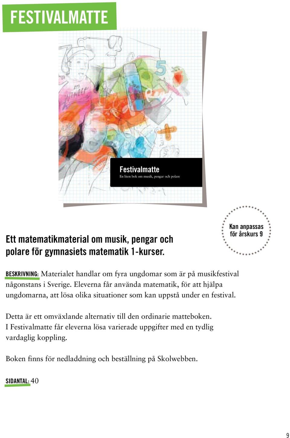 Eleverna får använda matematik, för att hjälpa ungdomarna, att lösa olika situationer som kan uppstå under en festival.