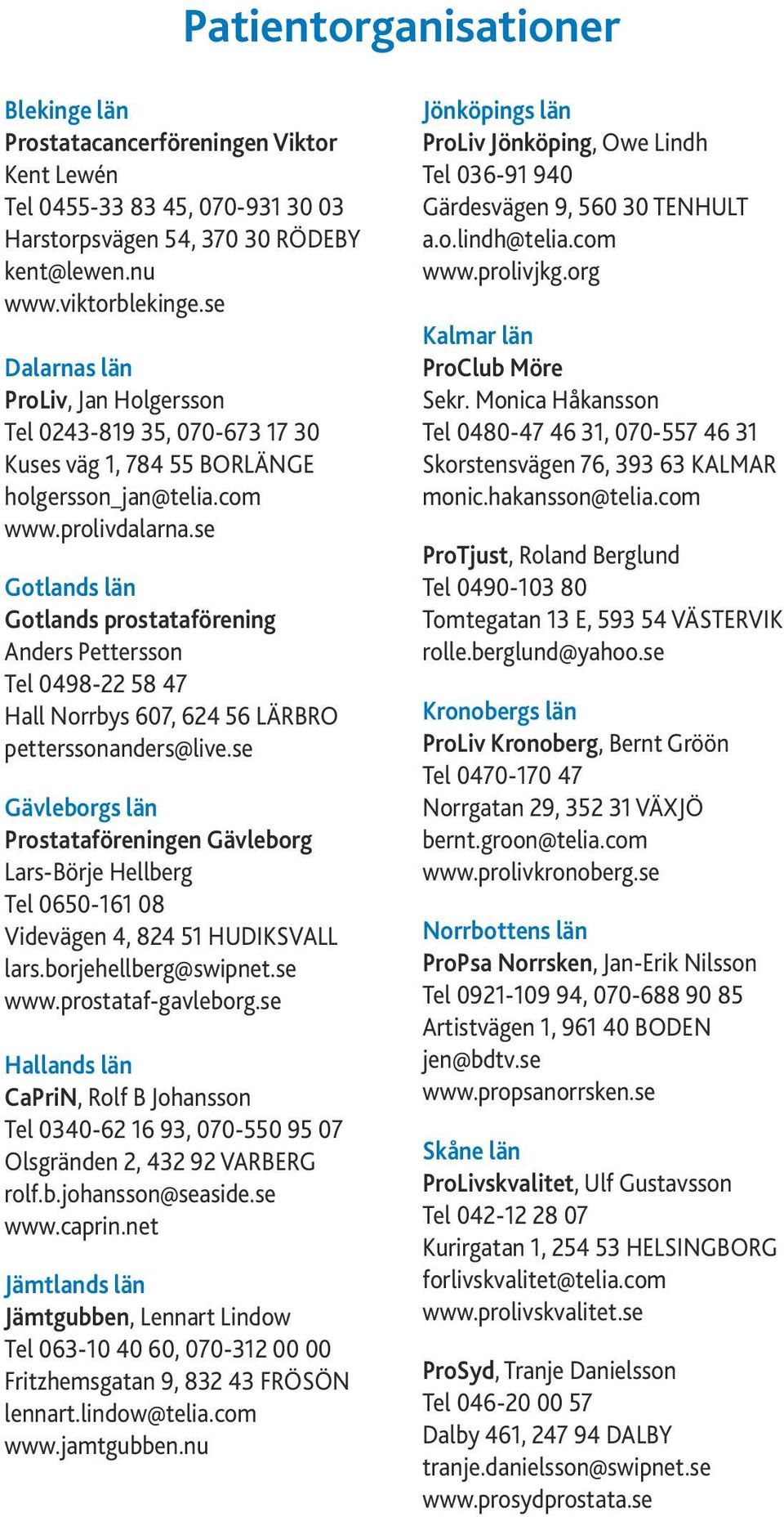 se Gotlands län Gotlands prostataförening Anders Pettersson Tel 0498-22 58 47 Hall Norrbys 607, 624 56 LÄRBRO petterssonanders@live.