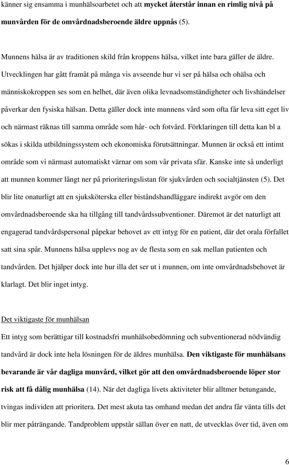 Utvecklingen har gått framåt på många vis avseende hur vi ser på hälsa och ohälsa och människokroppen ses som en helhet, där även olika levnadsomständigheter och livshändelser påverkar den fysiska