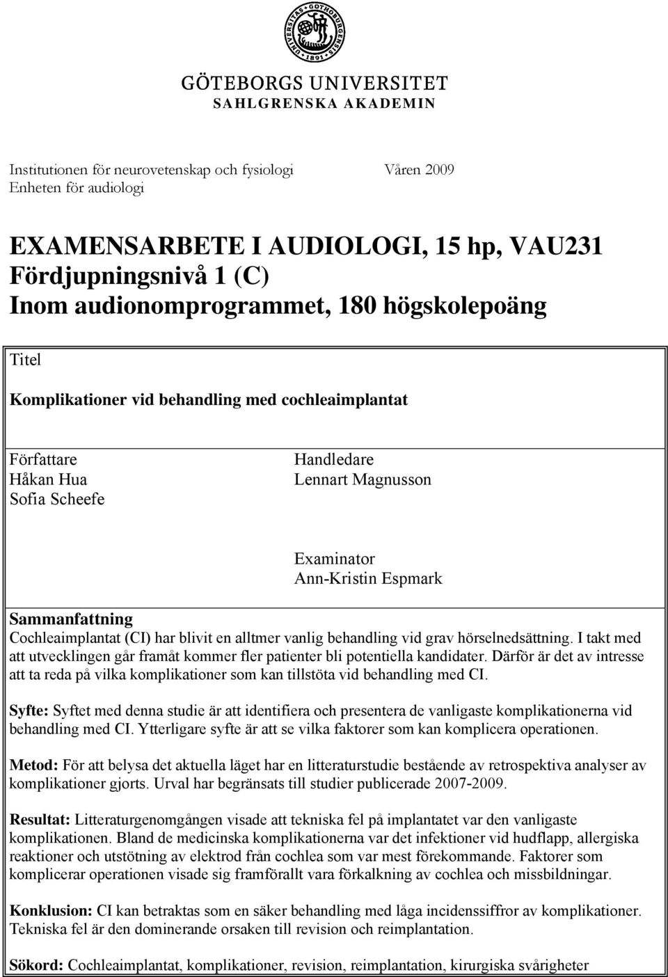 (CI) har blivit en alltmer vanlig behandling vid grav hörselnedsättning. I takt med att utvecklingen går framåt kommer fler patienter bli potentiella kandidater.