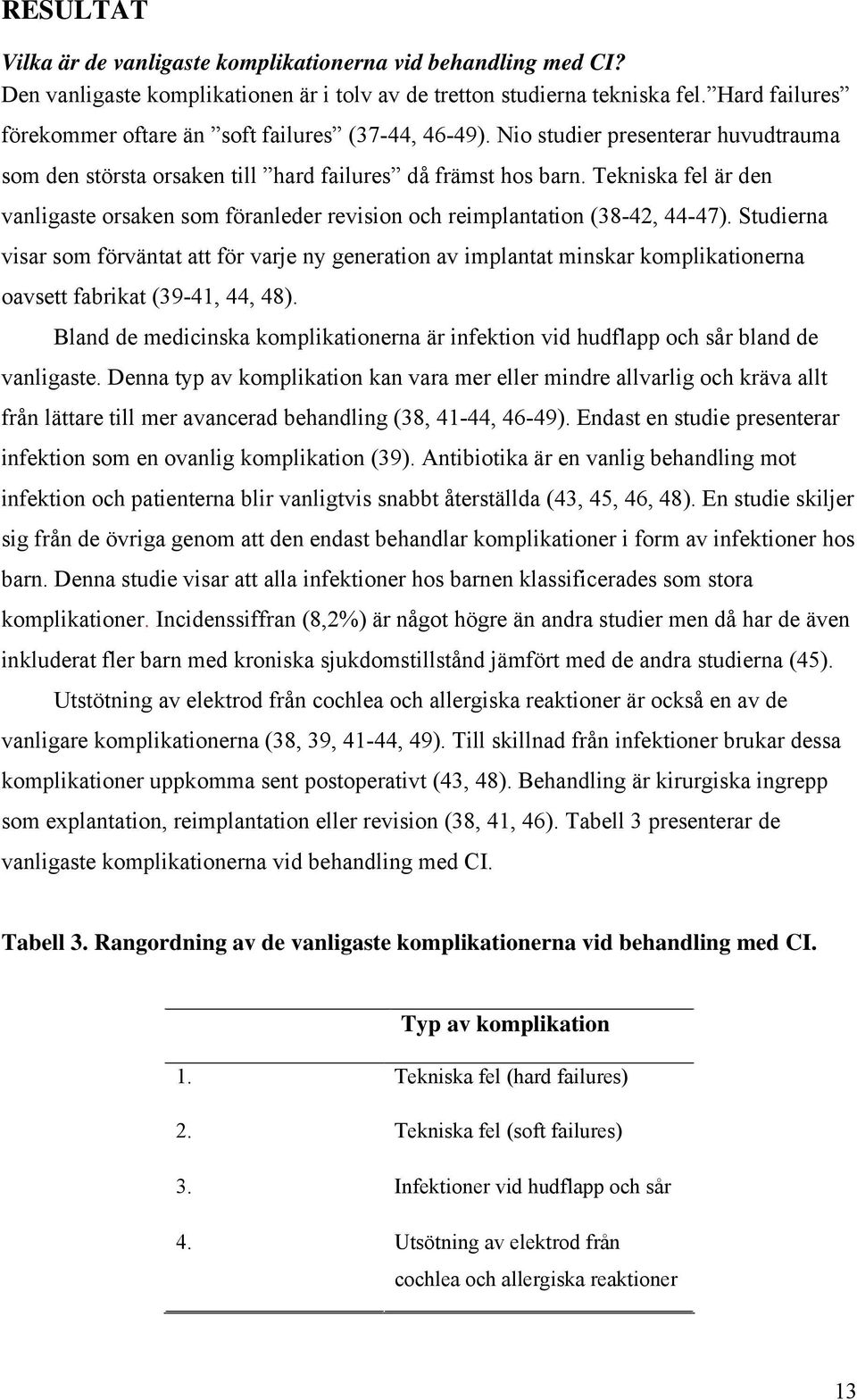 Tekniska fel är den vanligaste orsaken som föranleder revision och reimplantation (38-42, 44-47).