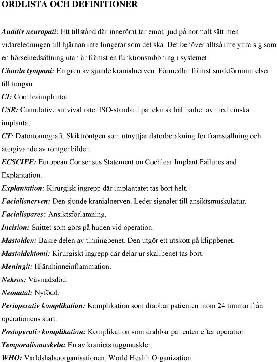 Förmedlar främst smakförnimmelser till tungan. CI: Cochleaimplantat. CSR: Cumulative survival rate. ISO-standard på teknisk hållbarhet av medicinska implantat. CT: Datortomografi.