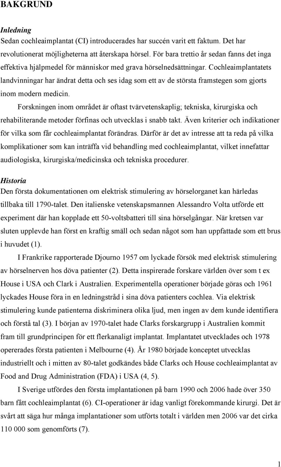 Cochleaimplantatets landvinningar har ändrat detta och ses idag som ett av de största framstegen som gjorts inom modern medicin.