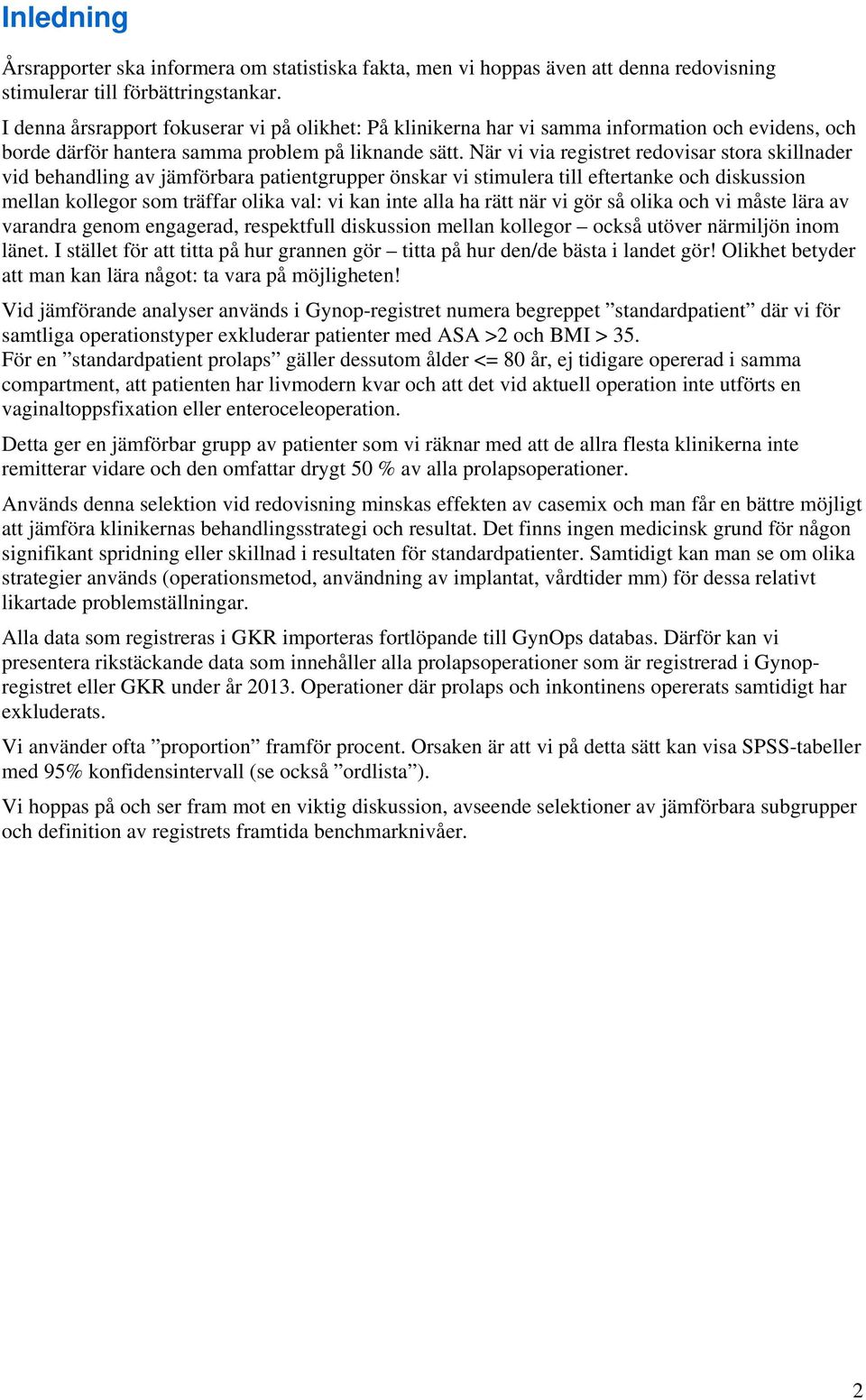 När vi via registret redovisar stora skillnader vid behandling av jämförbara patientgrupper önskar vi stimulera till eftertanke och diskussion mellan kollegor som träffar olika val: vi kan inte alla