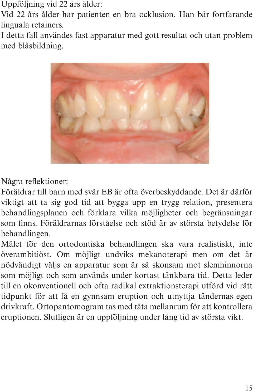 Det är därför viktigt att ta sig god tid att bygga upp en trygg relation, presentera behandlingsplanen och förklara vilka möjligheter och begränsningar som finns.