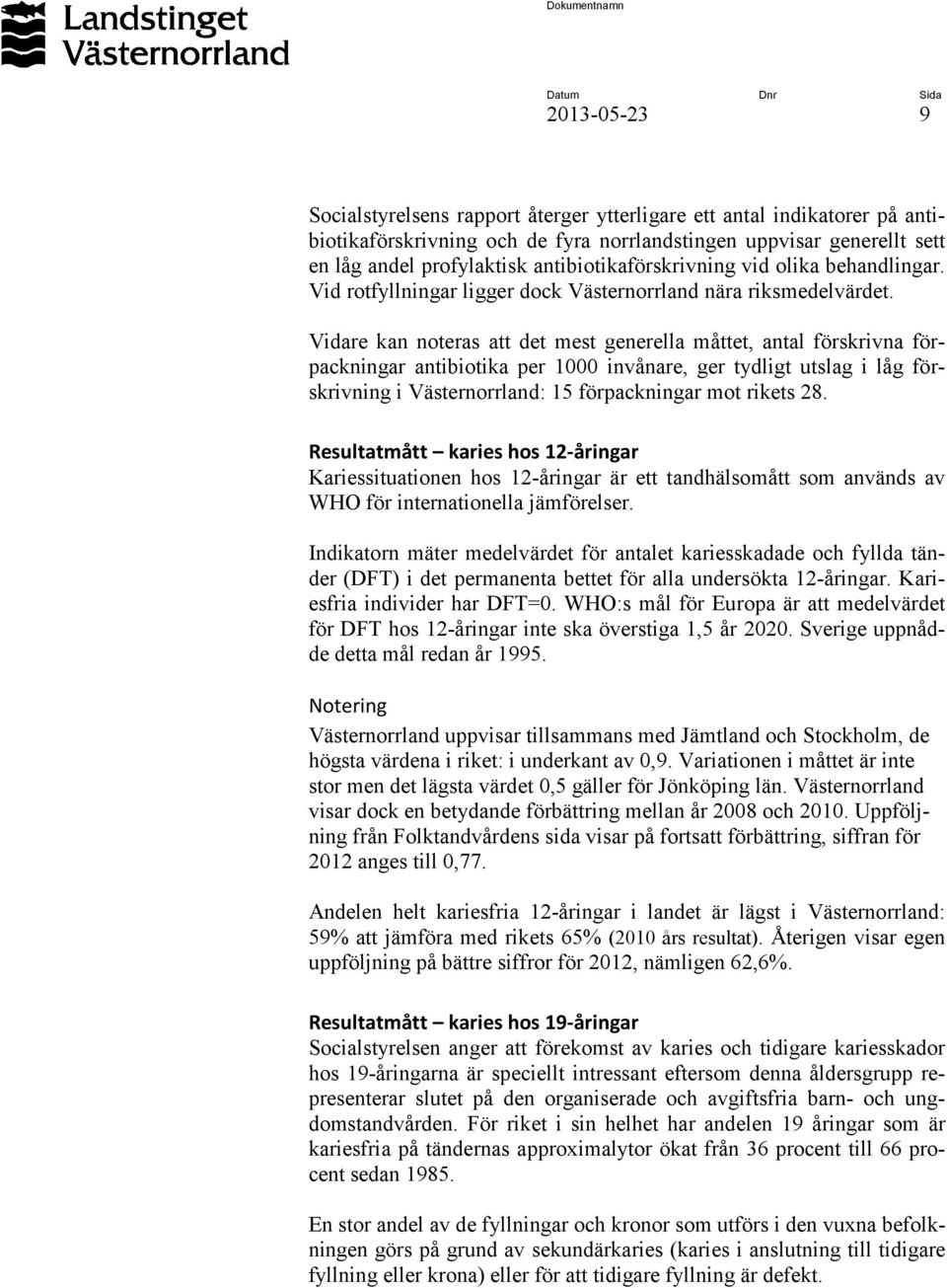 Vidare kan noteras att det mest generella måttet, antal förskrivna förpackningar antibiotika per 1000 invånare, ger tydligt utslag i låg förskrivning i Västernorrland: 15 förpackningar mot rikets 28.