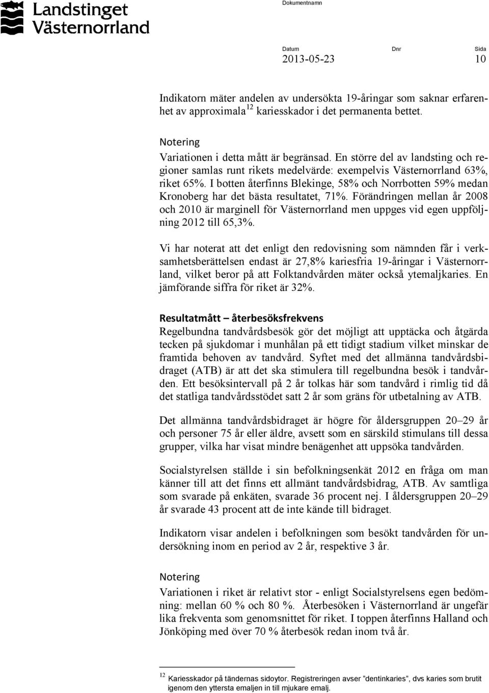 I botten återfinns Blekinge, 58% och Norrbotten 59% medan Kronoberg har det bästa resultatet, 71%.