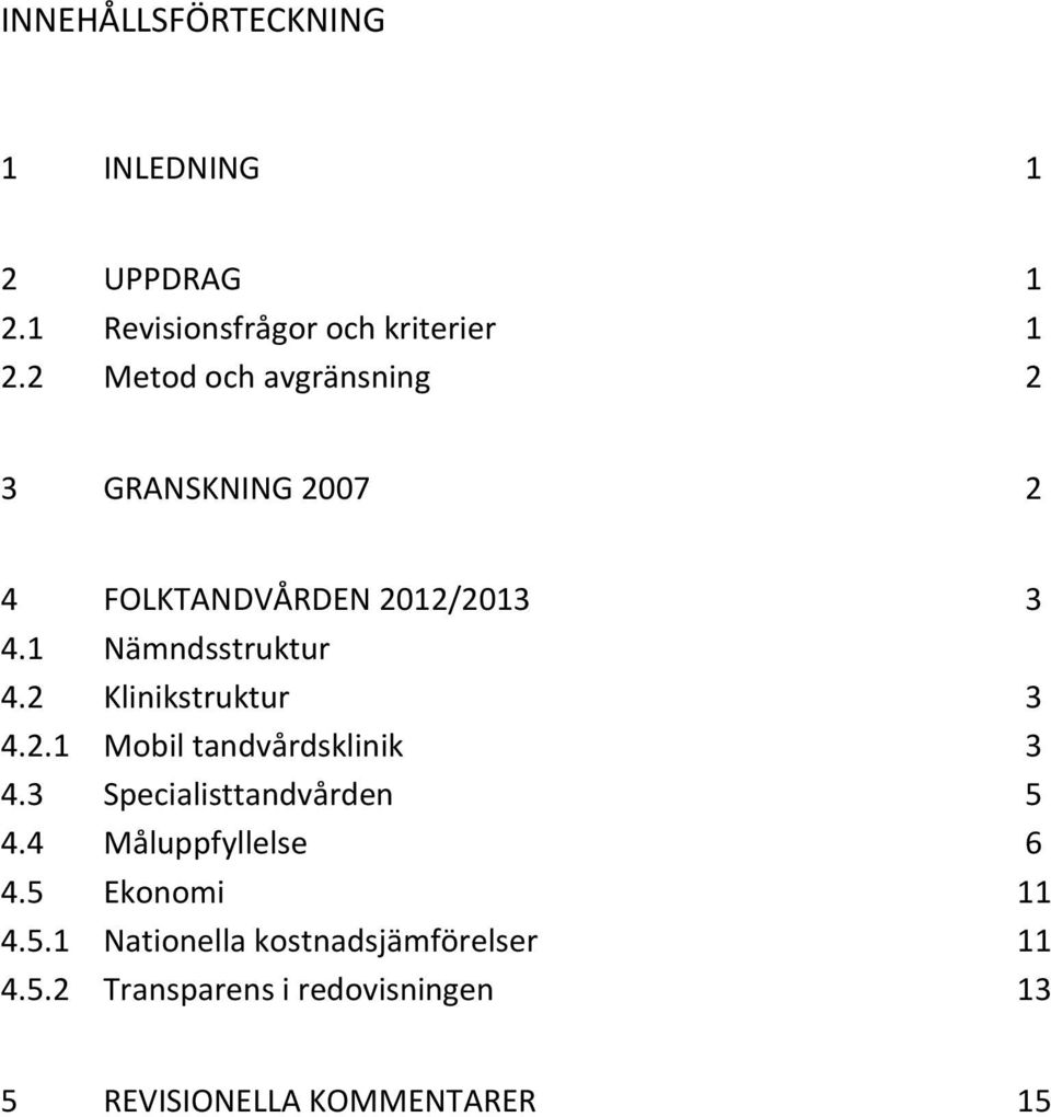 2 Klinikstruktur 3 4.2.1 Mobil tandvårdsklinik 3 4.3 Specialisttandvården 5 4.4 Måluppfyllelse 6 4.