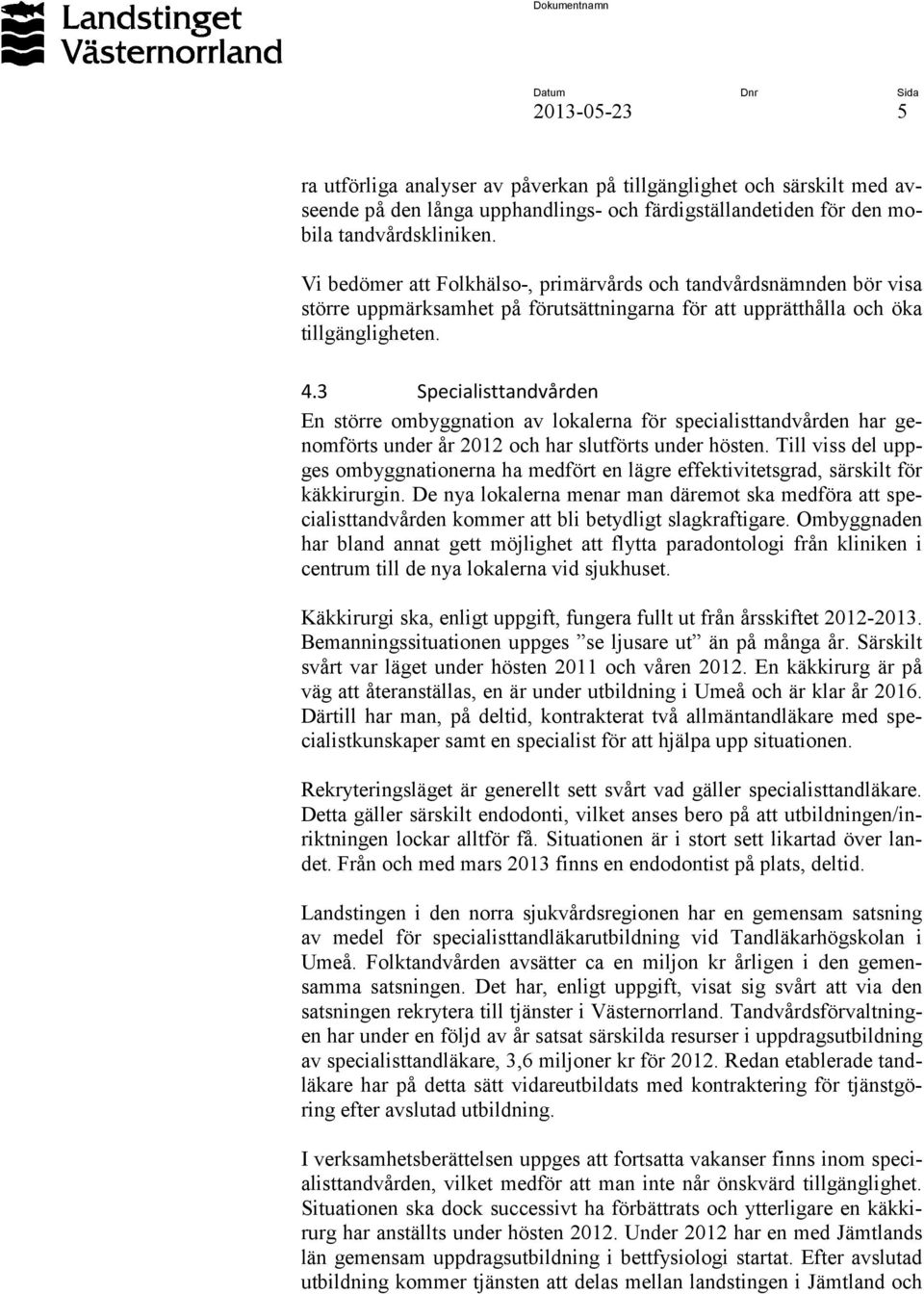 3 Specialisttandvården En större ombyggnation av lokalerna för specialisttandvården har genomförts under år 2012 och har slutförts under hösten.