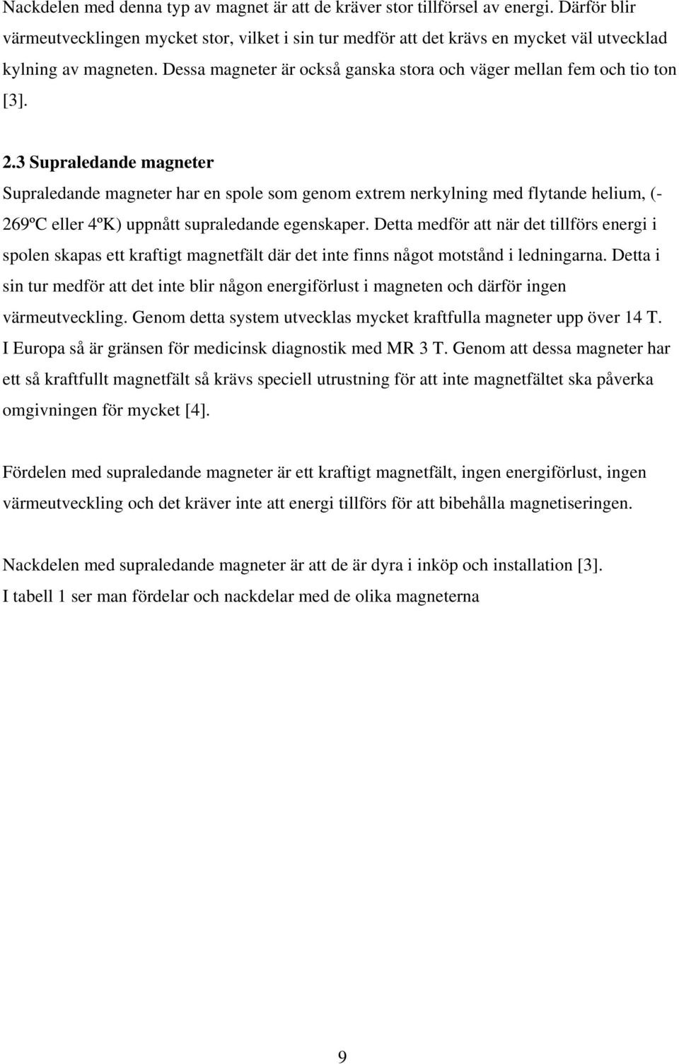 2.3 Supraledande magneter Supraledande magneter har en spole som genom extrem nerkylning med flytande helium, (- 269ºC eller 4ºK) uppnått supraledande egenskaper.