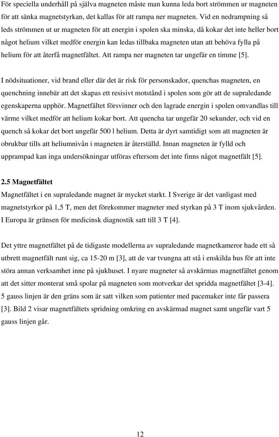 fylla på helium för att återfå magnetfältet. Att rampa ner magneten tar ungefär en timme [5].