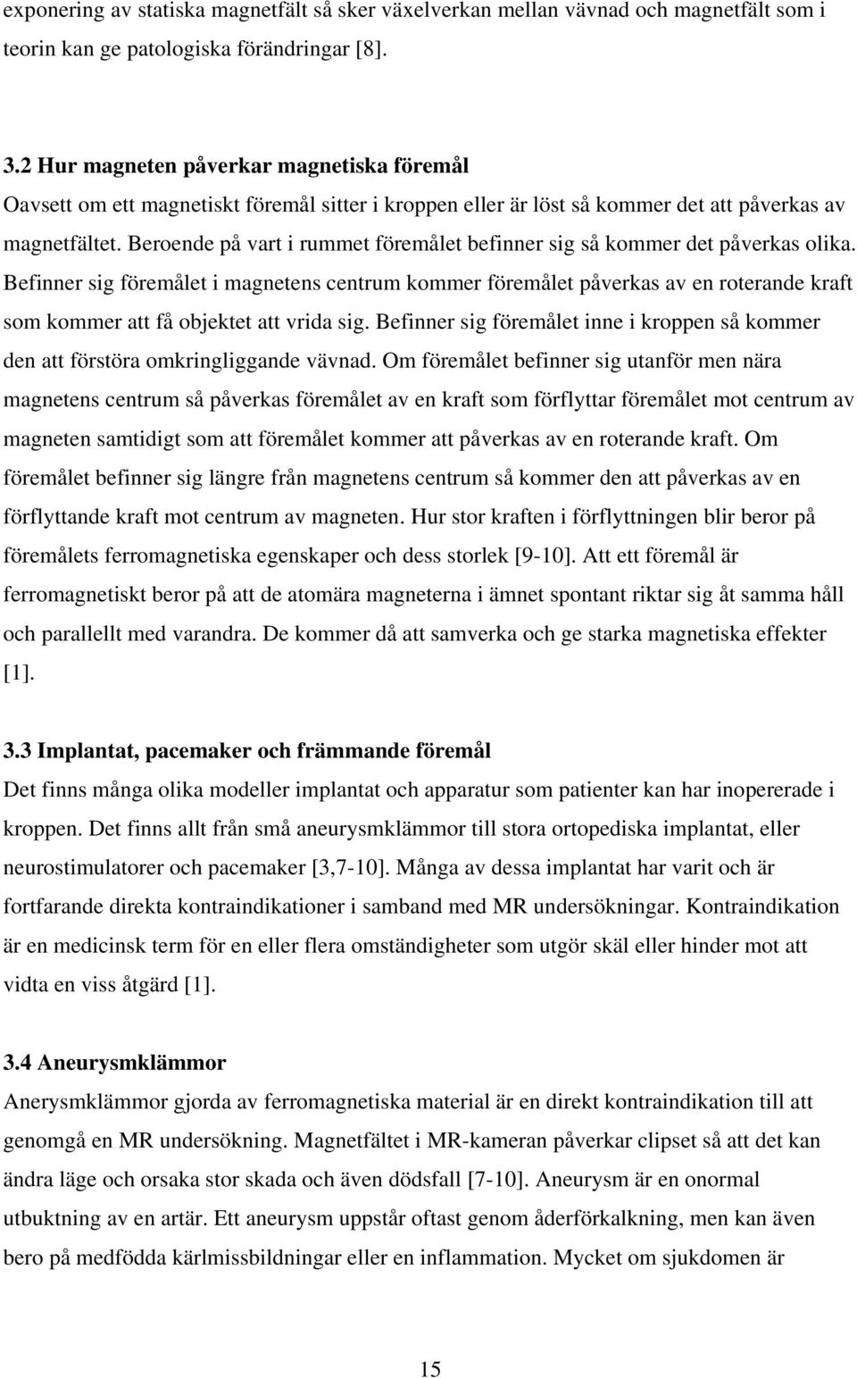 Beroende på vart i rummet föremålet befinner sig så kommer det påverkas olika.