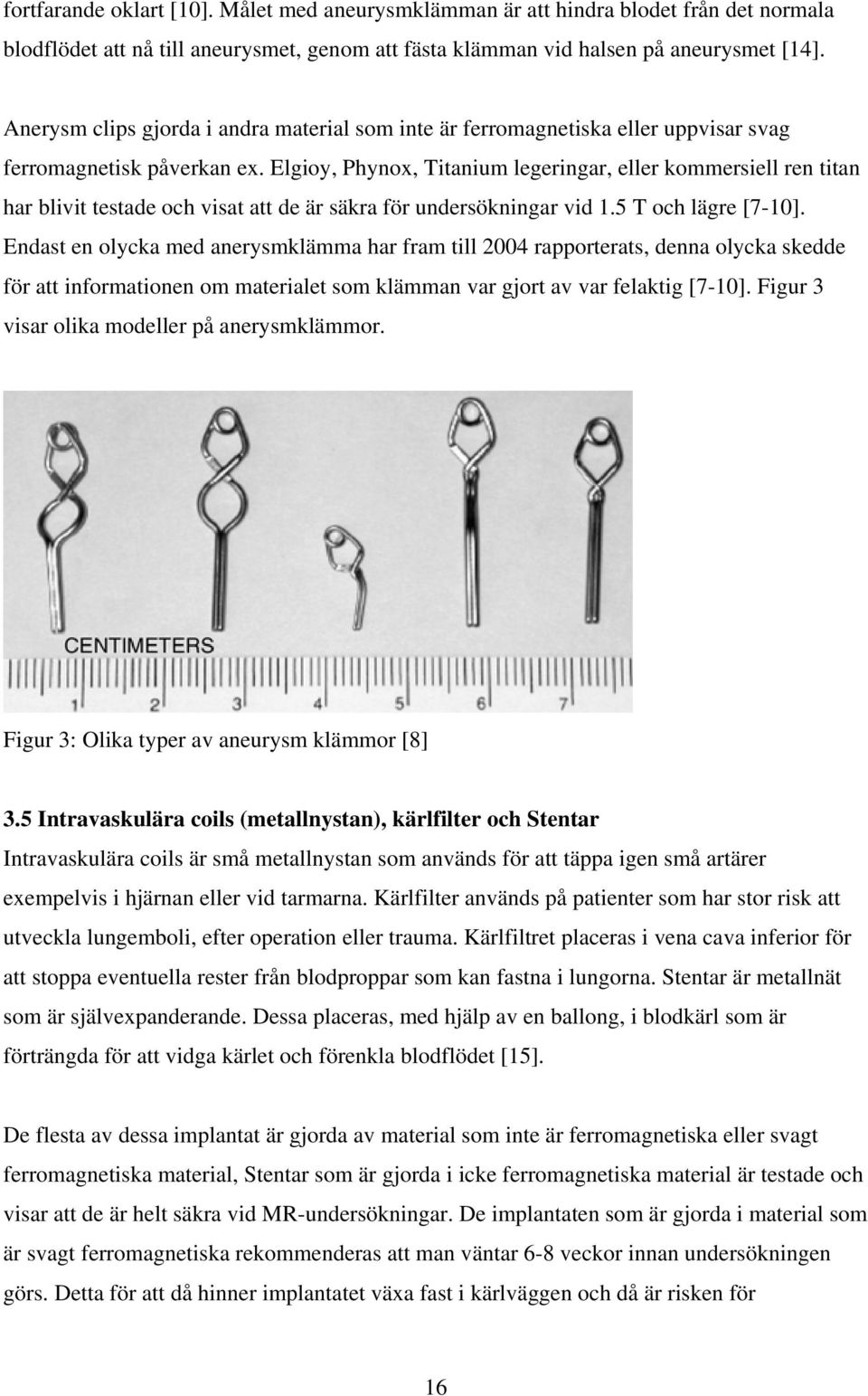 Elgioy, Phynox, Titanium legeringar, eller kommersiell ren titan har blivit testade och visat att de är säkra för undersökningar vid 1.5 T och lägre [7-10].