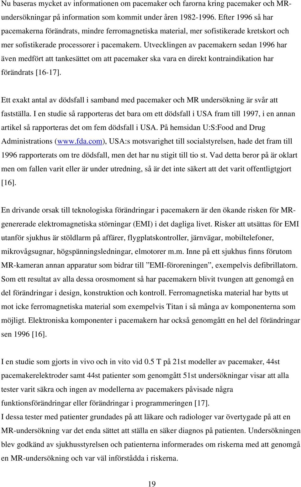 Utvecklingen av pacemakern sedan 1996 har även medfört att tankesättet om att pacemaker ska vara en direkt kontraindikation har förändrats [16-17].