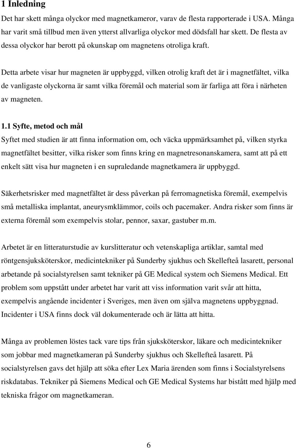 Detta arbete visar hur magneten är uppbyggd, vilken otrolig kraft det är i magnetfältet, vilka de vanligaste olyckorna är samt vilka föremål och material som är farliga att föra i närheten av