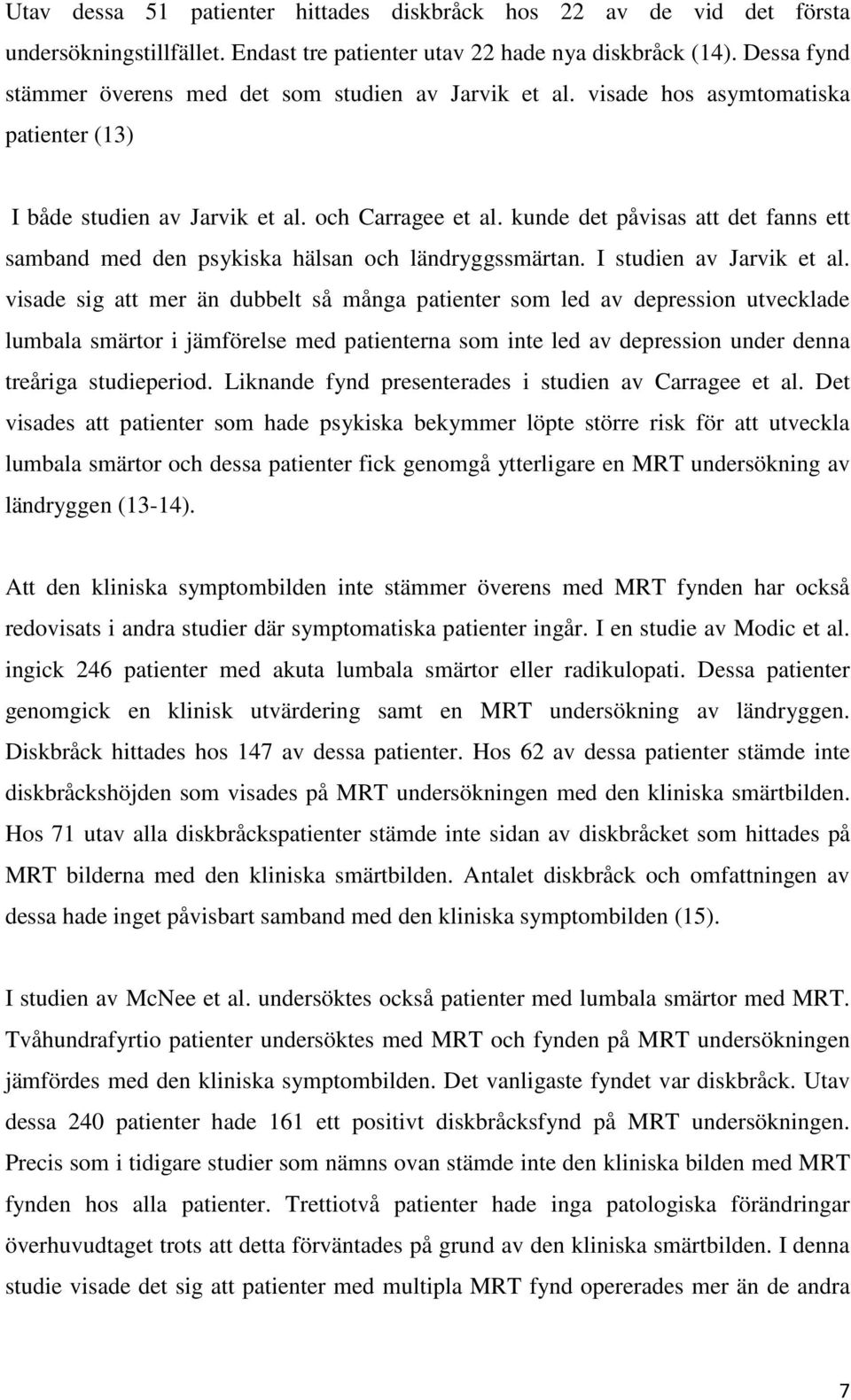 kunde det påvisas att det fanns ett samband med den psykiska hälsan och ländryggssmärtan. I studien av Jarvik et al.