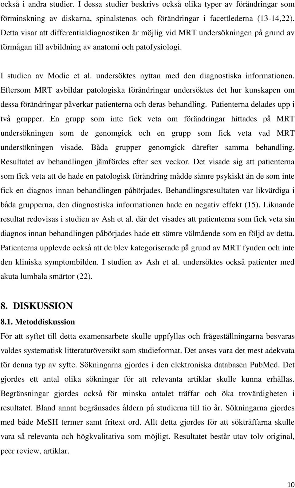 undersöktes nyttan med den diagnostiska informationen. Eftersom MRT avbildar patologiska förändringar undersöktes det hur kunskapen om dessa förändringar påverkar patienterna och deras behandling.