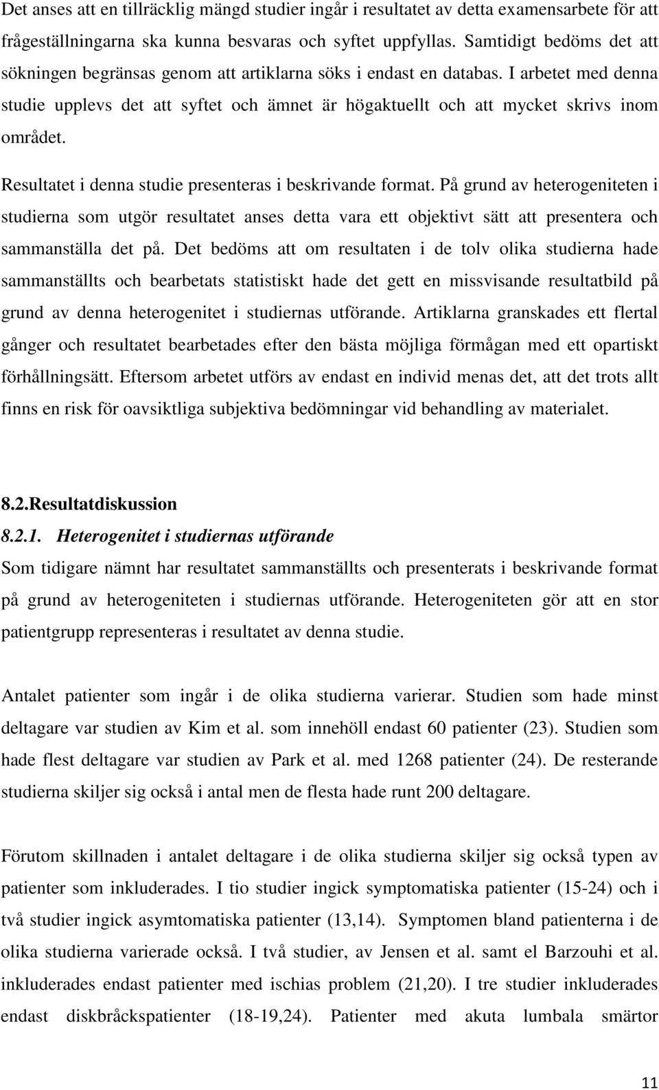 I arbetet med denna studie upplevs det att syftet och ämnet är högaktuellt och att mycket skrivs inom området. Resultatet i denna studie presenteras i beskrivande format.