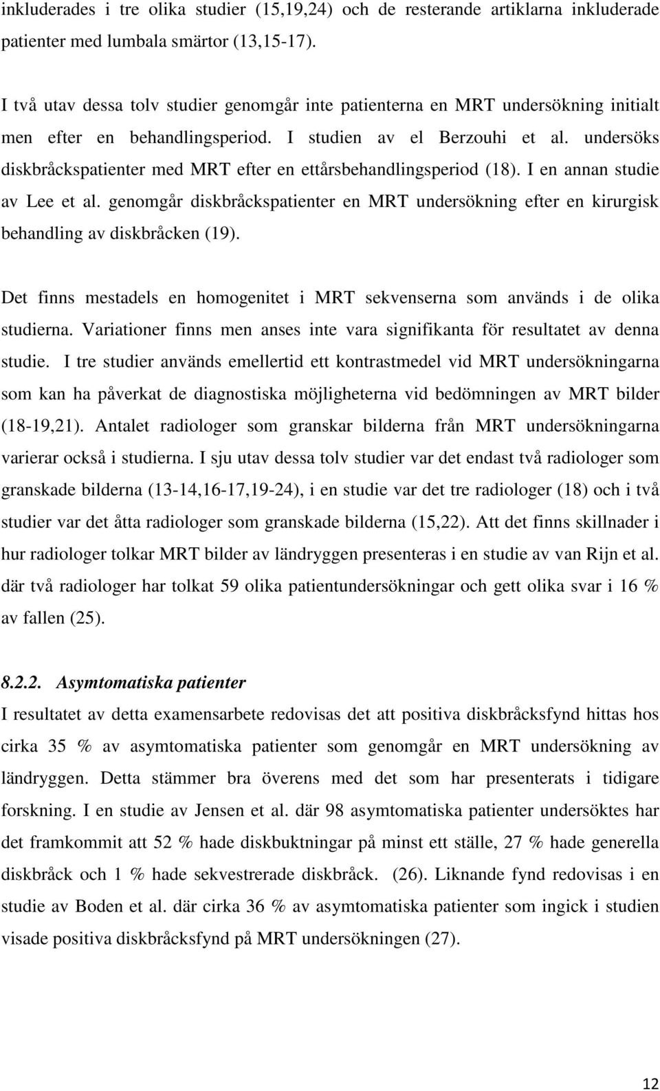 undersöks diskbråckspatienter med MRT efter en ettårsbehandlingsperiod (18). I en annan studie av Lee et al.