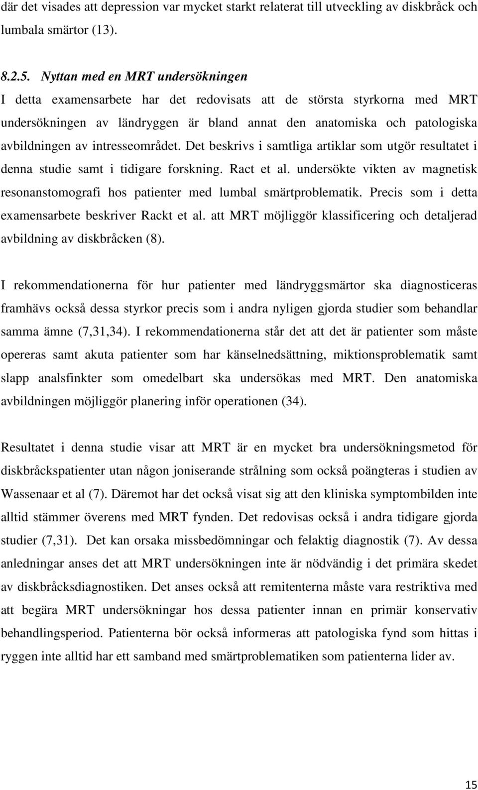 intresseområdet. Det beskrivs i samtliga artiklar som utgör resultatet i denna studie samt i tidigare forskning. Ract et al.