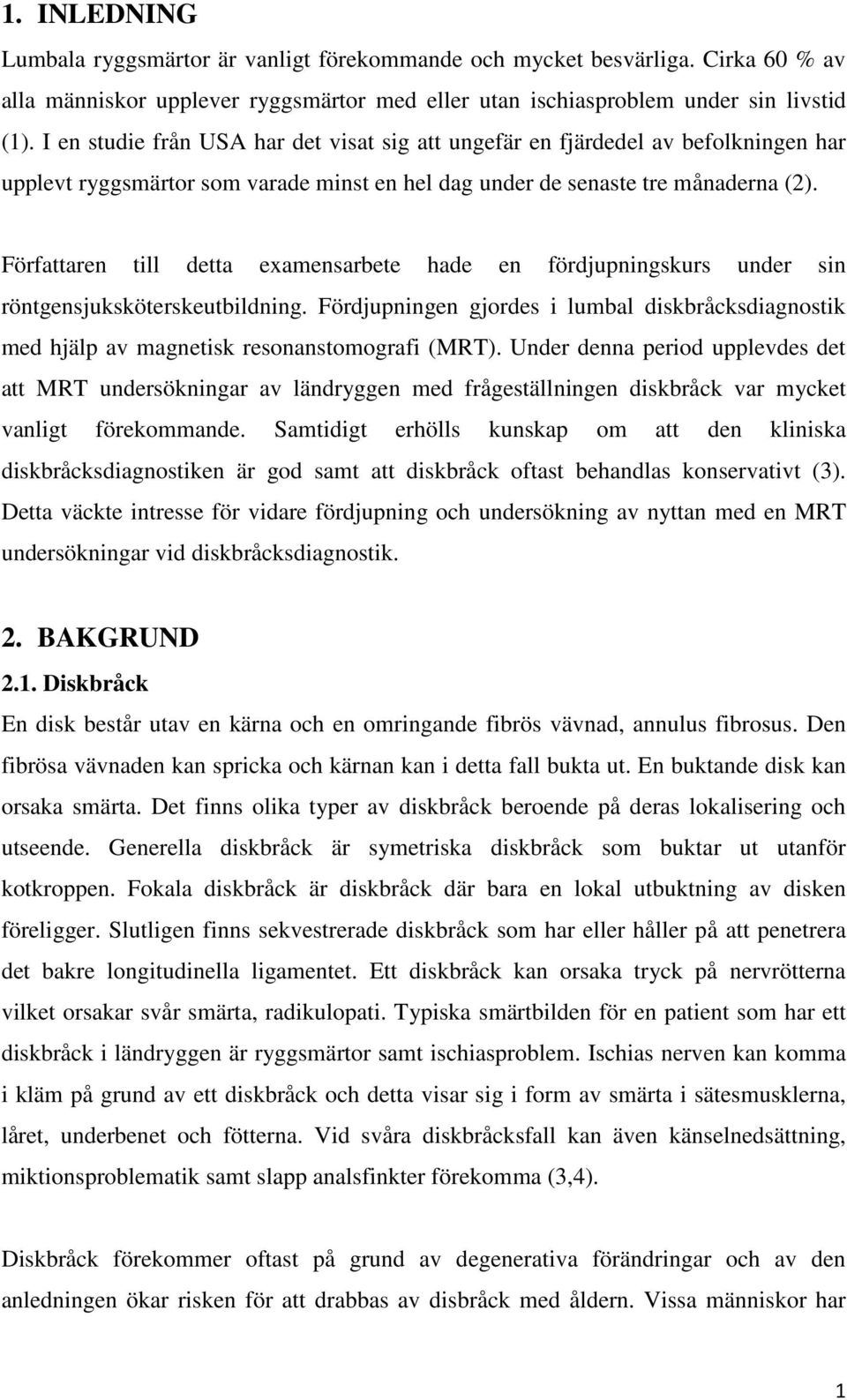 Författaren till detta examensarbete hade en fördjupningskurs under sin röntgensjuksköterskeutbildning.