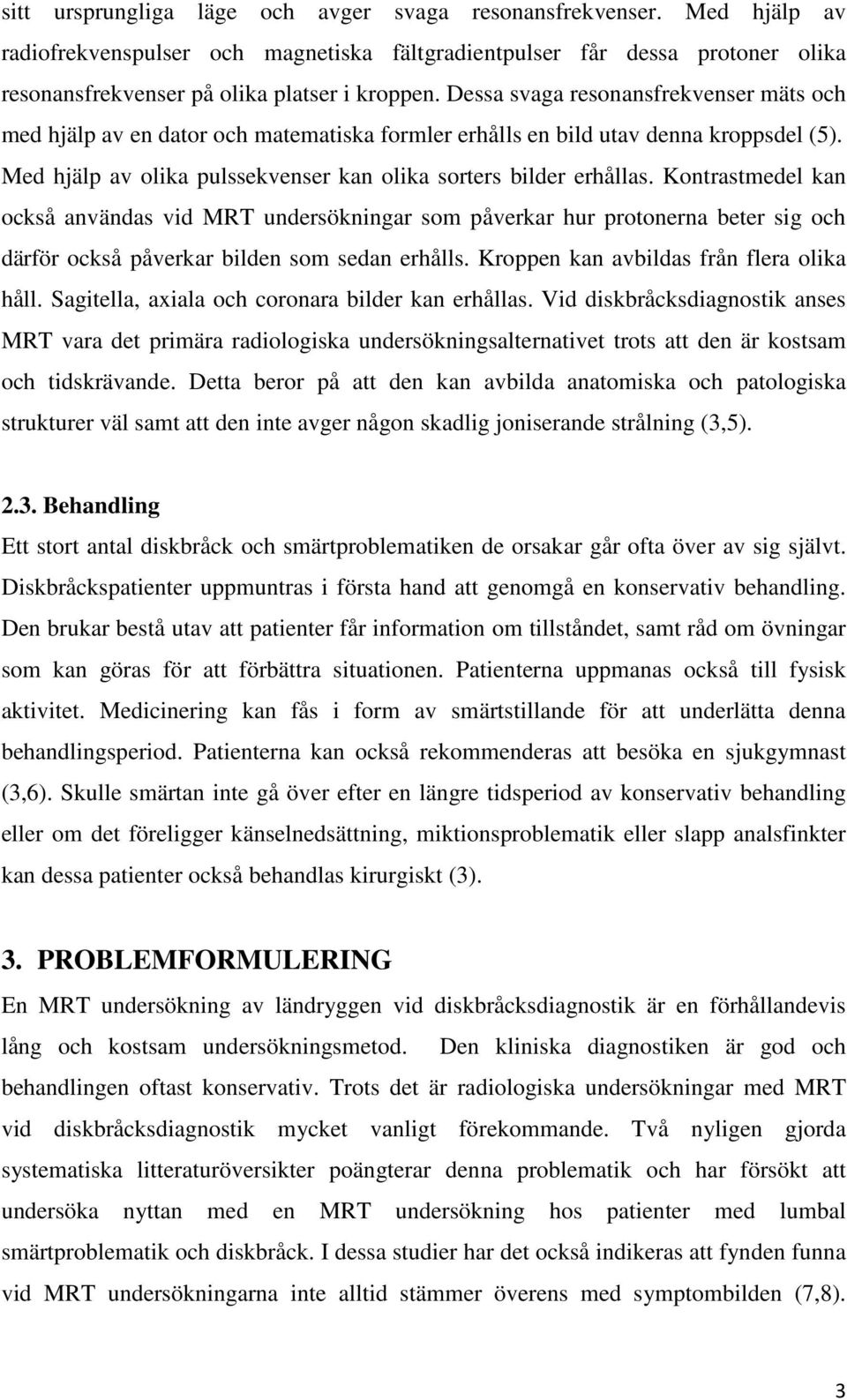 Kontrastmedel kan också användas vid MRT undersökningar som påverkar hur protonerna beter sig och därför också påverkar bilden som sedan erhålls. Kroppen kan avbildas från flera olika håll.