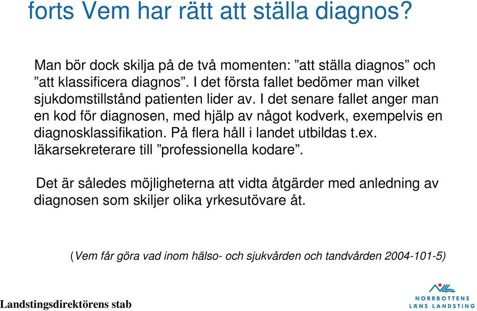 I det senare fallet anger man en kod för diagnosen, med hjälp av något kodverk, exempelvis en diagnosklassifikation.