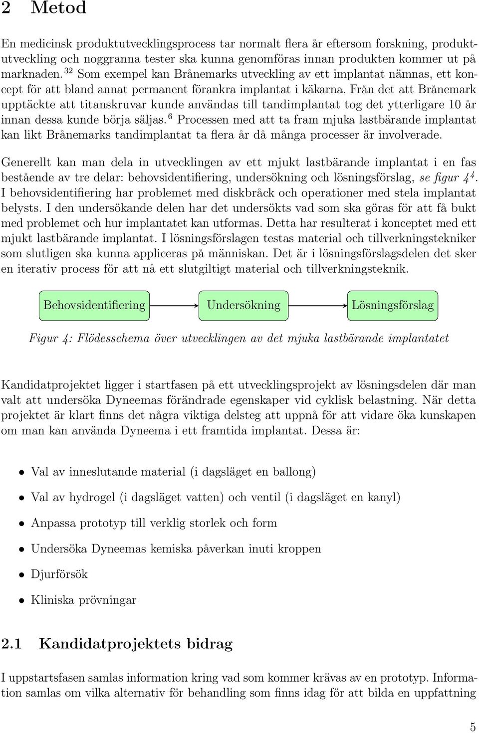 Från det att Brånemark upptäckte att titanskruvar kunde användas till tandimplantat tog det ytterligare 10 år innan dessa kunde börja säljas.