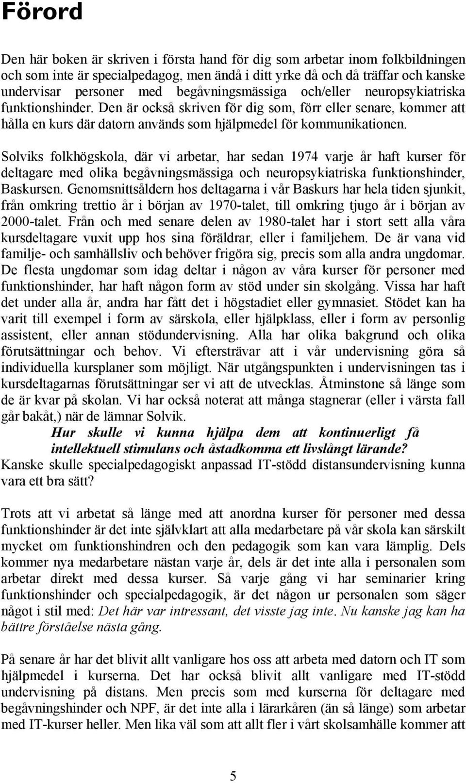 Solviks folkhögskola, där vi arbetar, har sedan 1974 varje år haft kurser för deltagare med olika begåvningsmässiga och neuropsykiatriska funktionshinder, Baskursen.