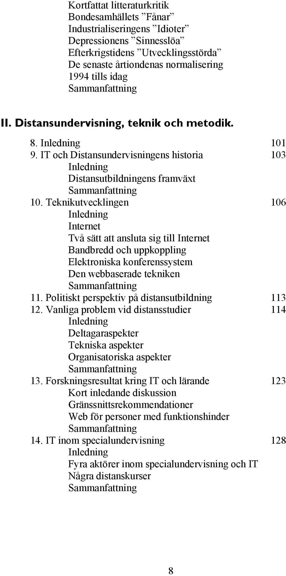 Teknikutvecklingen 106 Inledning Internet Två sätt att ansluta sig till Internet Bandbredd och uppkoppling Elektroniska konferenssystem Den webbaserade tekniken Sammanfattning 11.