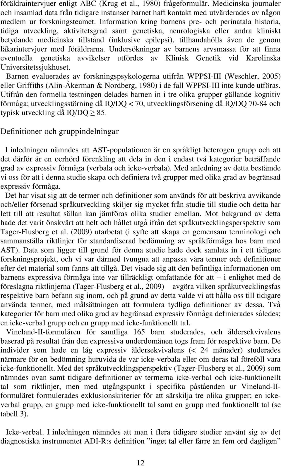 Information kring barnens pre- och perinatala historia, tidiga utveckling, aktivitetsgrad samt genetiska, neurologiska eller andra kliniskt betydande medicinska tillstånd (inklusive epilepsi),