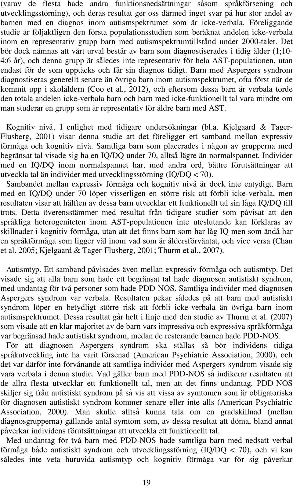 Föreliggande studie är följaktligen den första populationsstudien som beräknat andelen icke-verbala inom en representativ grupp barn med autismspektrumtillstånd under 2000-talet.