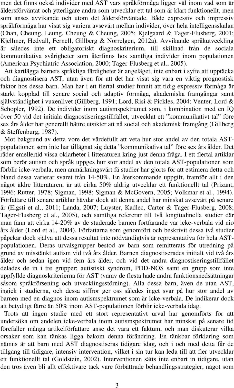 Både expressiv och impressiv språkförmåga har visat sig variera avsevärt mellan individer, över hela intelligensskalan (Chan, Cheung, Leung, Cheung & Cheung, 2005; Kjelgaard & Tager-Flusberg, 2001;