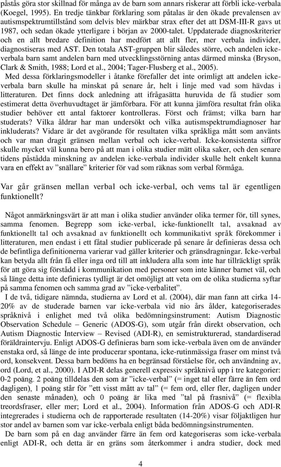 av 2000-talet. Uppdaterade diagnoskriterier och en allt bredare definition har medfört att allt fler, mer verbala individer, diagnostiseras med AST.