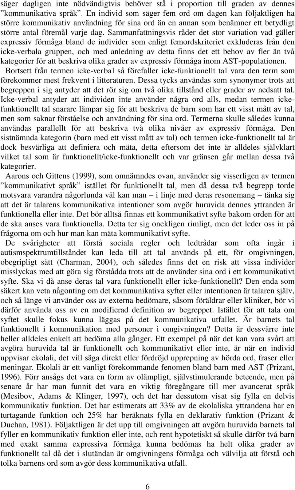 Sammanfattningsvis råder det stor variation vad gäller expressiv förmåga bland de individer som enligt femordskriteriet exkluderas från den icke-verbala gruppen, och med anledning av detta finns det