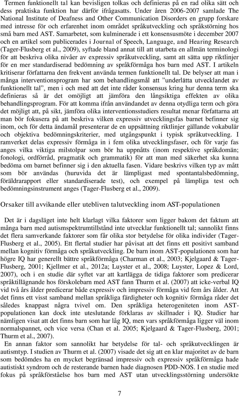 små barn med AST. Samarbetet, som kulminerade i ett konsensusmöte i december 2007 och en artikel som publicerades i Journal of Speech, Language, and Hearing Research (Tager-Flusberg et al.