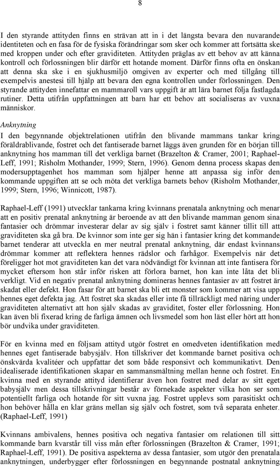 Därför finns ofta en önskan att denna ska ske i en sjukhusmiljö omgiven av experter och med tillgång till exempelvis anestesi till hjälp att bevara den egna kontrollen under förlossningen.