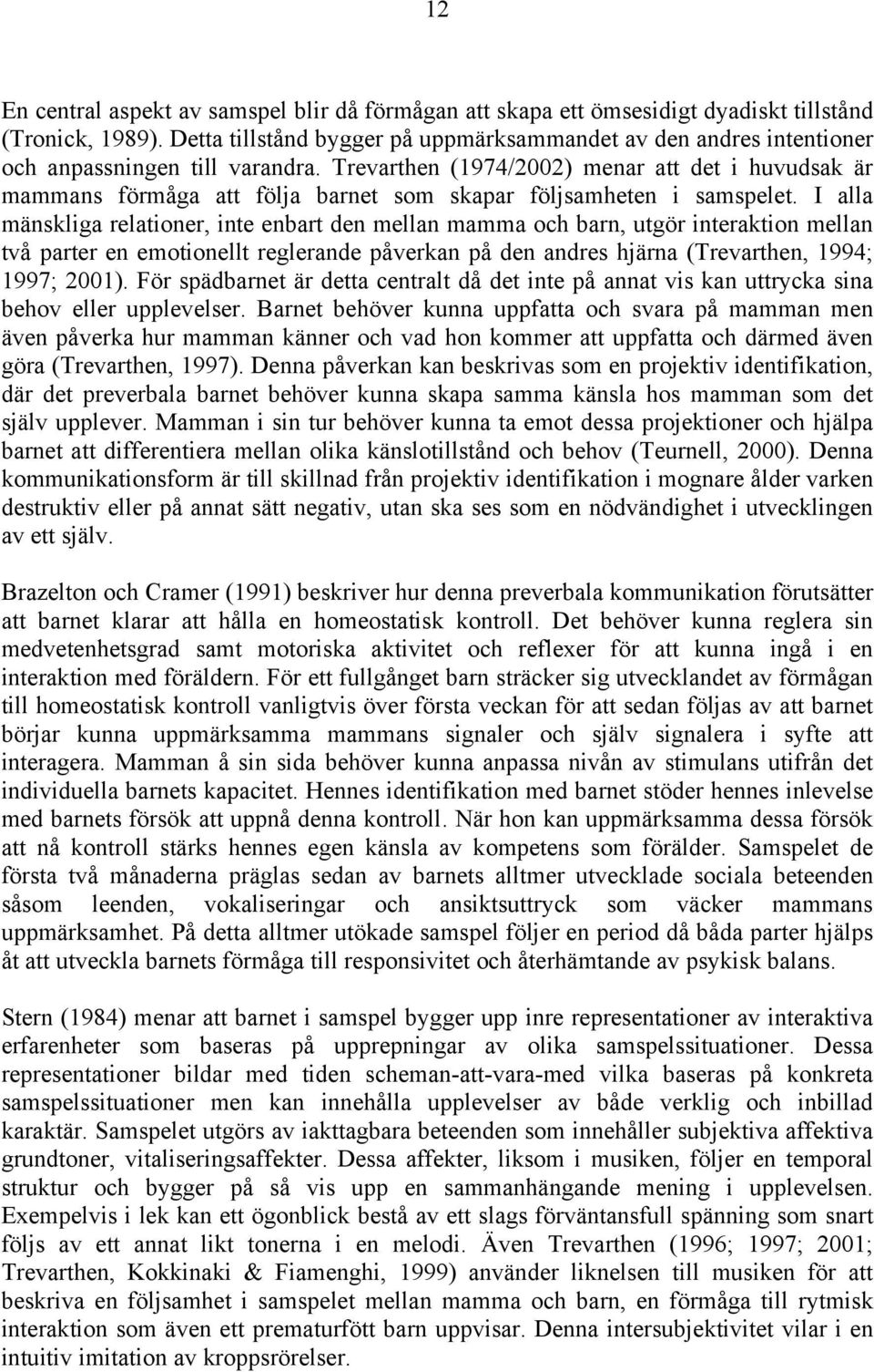 Trevarthen (1974/2002) menar att det i huvudsak är mammans förmåga att följa barnet som skapar följsamheten i samspelet.